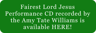 Fairest Lord Jesus Performance CD recorded by the Amy Tate Williams is available HERE!
